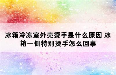 冰箱冷冻室外壳烫手是什么原因 冰箱一侧特别烫手怎么回事